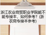 浙江农业商贸职业学院能不能专接本，如何参考？(浙农商专接本参考)
