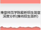 豫章师范学院最新招生简章深度分析(豫师招生简析)