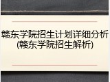 赣东学院招生计划详细分析(赣东学院招生解析)