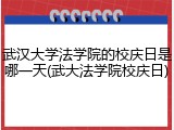 武汉大学法学院的校庆日是哪一天(武大法学院校庆日)