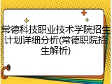 常德科技职业技术学院招生计划详细分析(常德职院招生解析)