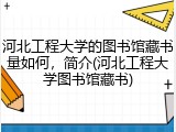 河北工程大学的图书馆藏书量如何，简介(河北工程大学图书馆藏书)