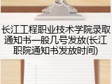 长江工程职业技术学院录取通知书一般几号发放(长江职院通知书发放时间)
