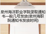 泉州海洋职业学院录取通知书一般几号发放(泉州海职院通知书发放时间)