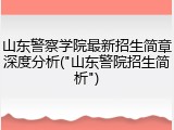 山东警察学院最新招生简章深度分析("山东警院招生简析")