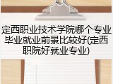 定西职业技术学院哪个专业毕业就业前景比较好(定西职院好就业专业)