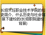 长垣烹饪职业技术学院的校史简介，什么历史与社会背景下建校的(长垣职院建校背景)