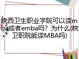 皖西卫生职业学院可以读mba或者emba吗？为什么(皖卫职院能读MBA吗)