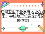 红河卫生职业学院地址在哪里，学校地理位置(红河卫校位置)