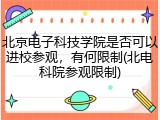 北京电子科技学院是否可以进校参观，有何限制(北电科院参观限制)