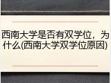 西南大学是否有双学位，为什么(西南大学双学位原因)