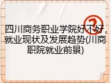 四川商务职业学院好不好，就业现状及发展趋势(川商职院就业前景)