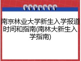 南京林业大学新生入学报道时间和指南(南林大新生入学指南)