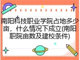 南阳科技职业学院占地多少亩，什么情况下成立(南阳职院亩数及建校条件)