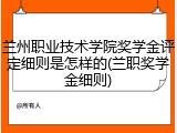 兰州职业技术学院奖学金评定细则是怎样的(兰职奖学金细则)