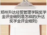 郑州升达经贸管理学院奖学金评定细则是怎样的(升达奖学金评定细则)