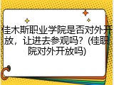 佳木斯职业学院是否对外开放，让进去参观吗？(佳职院对外开放吗)