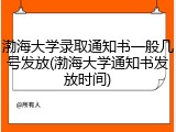 渤海大学录取通知书一般几号发放(渤海大学通知书发放时间)