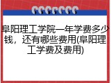 阜阳理工学院一年学费多少钱，还有哪些费用(阜阳理工学费及费用)
