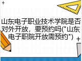 山东电子职业技术学院是否对外开放，要预约吗("山东电子职院开放需预约")
