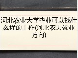 河北农业大学毕业可以找什么样的工作(河北农大就业方向)