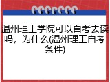 温州理工学院可以自考去读吗，为什么(温州理工自考条件)