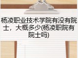 杨凌职业技术学院有没有院士，大概多少(杨凌职院有院士吗)