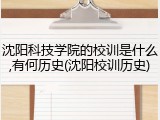 沈阳科技学院的校训是什么,有何历史(沈阳校训历史)