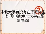 中北大学有没有在职研究生，如何申请(中北大学在职研申请)