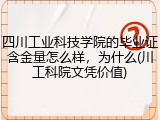 四川工业科技学院的毕业证含金量怎么样，为什么(川工科院文凭价值)
