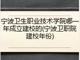 宁波卫生职业技术学院哪一年成立建校的(宁波卫职院建校年份)