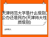 天津师范大学是什么级别，公办还是民办(天津师大性质级别)