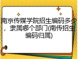 南京传媒学院招生编码多少，隶属哪个部门(南传招生编码归属)
