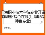 江海职业技术学院专业开设有哪些,特色在哪(江海职院特色专业)