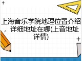 上海音乐学院地理位置介绍，详细地址在哪(上音地址详情)