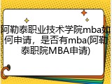 阿勒泰职业技术学院mba如何申请，是否有mba(阿勒泰职院MBA申请)
