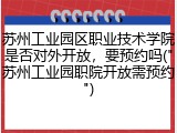 苏州工业园区职业技术学院是否对外开放，要预约吗("苏州工业园职院开放需预约")