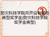 防灾科技学院共开设有哪些类型奖学金(防灾科技学院奖学金类型)