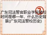广东司法警官职业学院建校时间是哪一年，什么历史背景(广东司法警校历史)