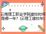云南理工职业学院建校时间是哪一年？(云理工建校年)