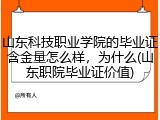 山东科技职业学院的毕业证含金量怎么样，为什么(山东职院毕业证价值)