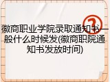 徽商职业学院录取通知书一般什么时候发(徽商职院通知书发放时间)