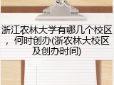 浙江农林大学有哪几个校区，何时创办(浙农林大校区及创办时间)