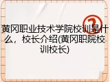 黄冈职业技术学院校训是什么，校长介绍(黄冈职院校训校长)