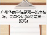 广州华商学院是双一流高校吗，简单介绍(华商是双一流吗)