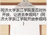 同济大学浙江学院是否对外开放，让进去参观吗？(同济大学浙江学院开放参观吗)
