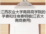 江西农业大学南昌商学院的学费和住宿费明细(江农大南商费用)