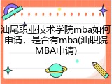 汕尾职业技术学院mba如何申请，是否有mba(汕职院MBA申请)