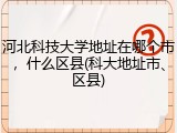 河北科技大学地址在哪个市，什么区县(科大地址市、区县)