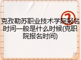 克孜勒苏职业技术学院报名时间一般是什么时候(克职院报名时间)
